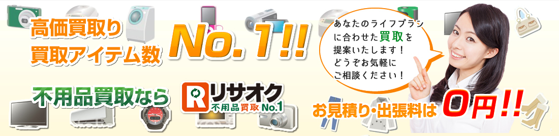 高価買取り 買取アイテム数 No.1 東京で不用品買取ならリサオク お見積り・出張料は 0円!!