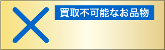 買取不可能なお品物